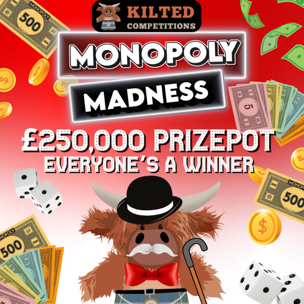KILTED MONOPOLY MADNESS - £250,000 PRIZEPOT COMP - EVERY TICKET WINS A PRIZE